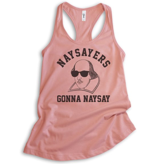 Naysayers Gonna Naysay Shakespeare Tank Top, Ladies Racerback Tank Top, Funny Shakespeare, English Teacher, Desert Pink, Small