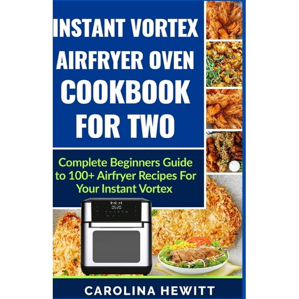 Instant Vortex Airfryer Oven Cookbook For Two Complete Beginners