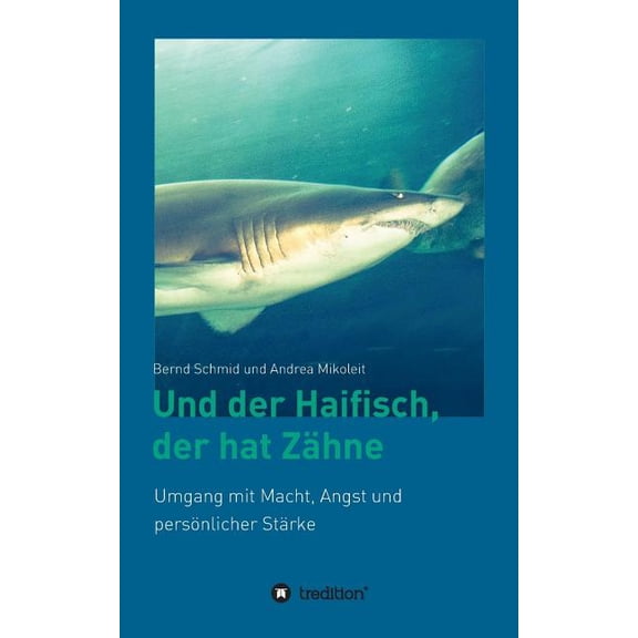 Und der Haifisch, der hat ZÃ¤hne: Umgang mit Macht, Angst und persÃ¶nlicher StÃ¤rke, (Paperback)