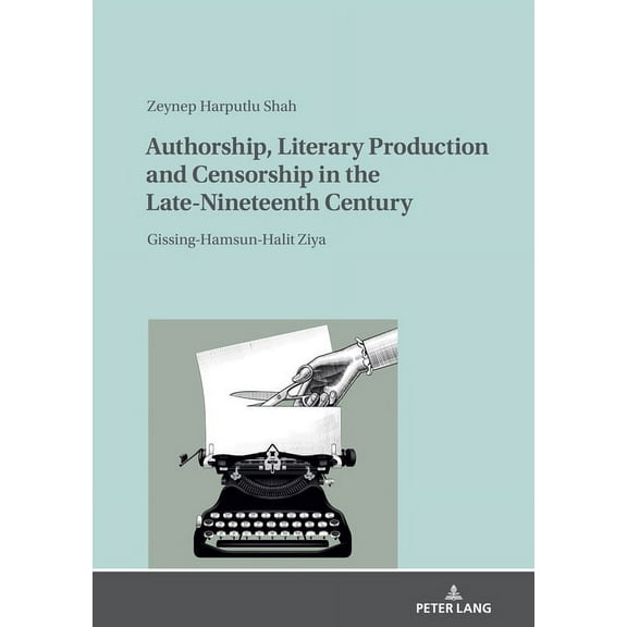Authorship, Literary Production and Censorship in the Late-Nineteenth Century: Gissing-Hamsun-Halit Ziya (Hardcover)