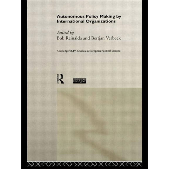 Routledge/ECPR Studies in European Polit Autonomous Policy Making By International Organisations, Book 5, (Hardcover)
