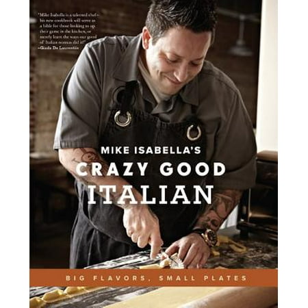 - Mike Isabella's Crazy Good Italian : Big Flavors, Small Plates