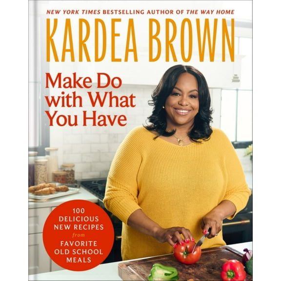 Make Do with What You Have: 100 Delicious New Recipes from Favorite Old-School Meals (Hardcover)
