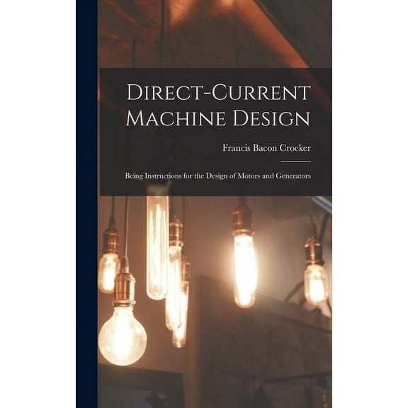 Direct-Current Machine Design: Being Instructions for the Design of Motors and Generators (Hardcover)