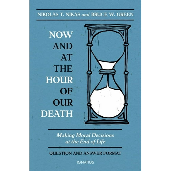 Now and at the Hour of Our Death: Making Moral Decisions at the End of Life, (Paperback)