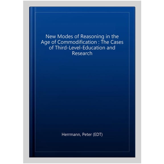 Pre-Owned New Modes of Reasoning in the Age of Commodification : The Cases of Third-Level-Education and Research