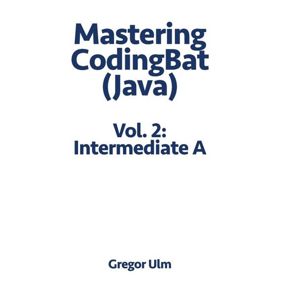 Mastering Codingbat (Java): Mastering CodingBat (Java), Vol. 2: Intermediate A (Paperback)