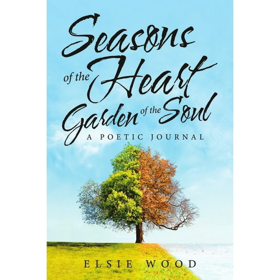 Seasons of the Heart Garden of the Soul: A Poetic Journal, (Paperback)