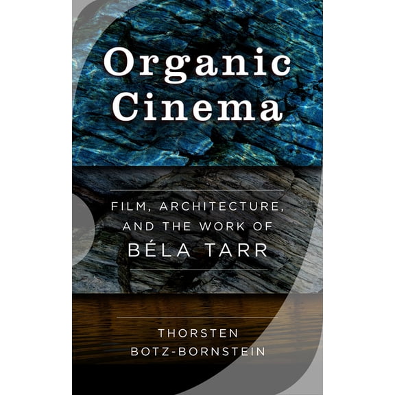 Organic Cinema: Film, Architecture, and the Work of Béla Tarr, (Paperback)
