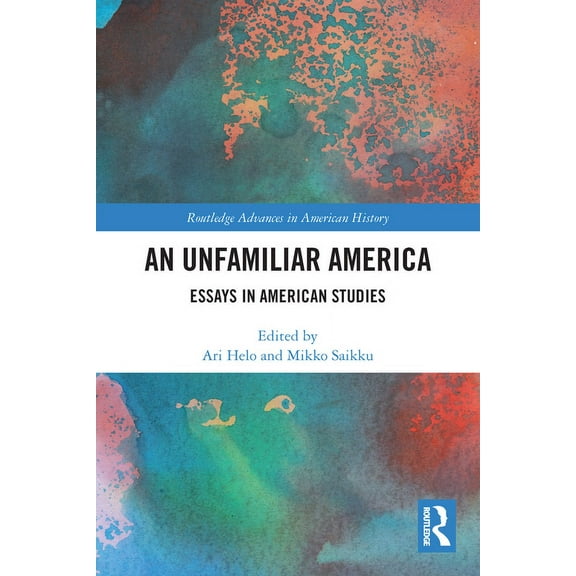 Routledge Advances in American History An Unfamiliar America: Essays in American Studies, (Paperback)