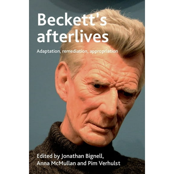 Beckett's Afterlives: Adaptation, Remediation, Appropriation, (Hardcover)