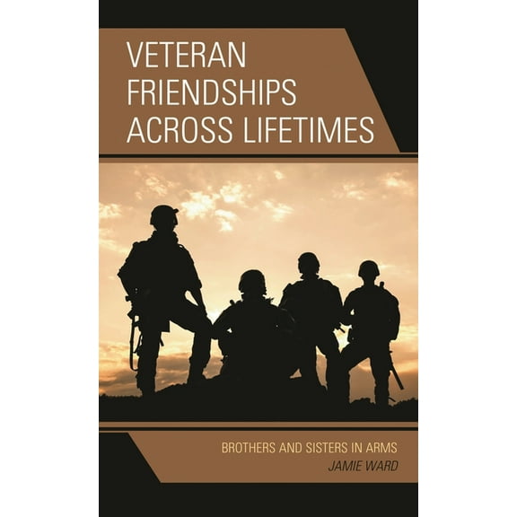 Veteran Friendships Across Lifetimes: Brothers and Sisters in Arms, (Hardcover)
