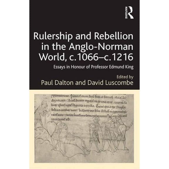 Rulership and Rebellion in the Anglo-Norman World, c.1066-c.1216: Essays in Honour of Professor Edmund King, (Hardcover)