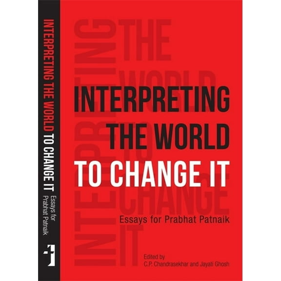 Interpreting the World to Change It: Essays for Prabhat Patnaik (Hardcover)