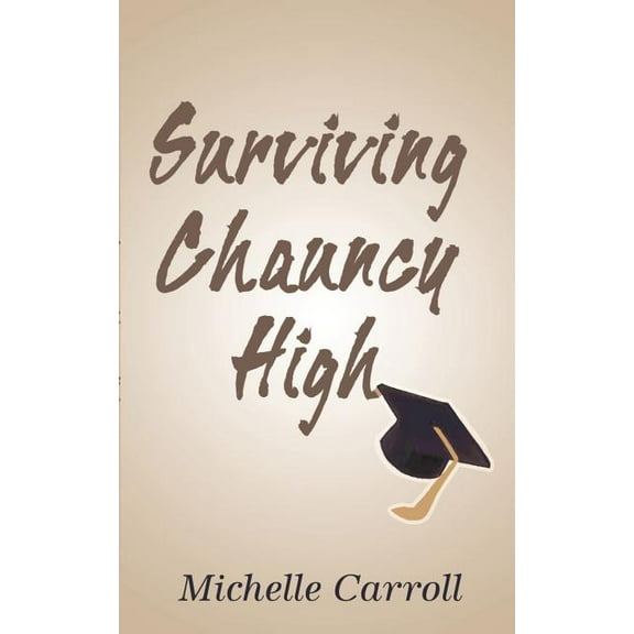 Surviving Chauncy High: Adventures in Education in the 90's: Revelations of a High School Student, (Paperback)