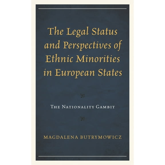 Legal Status and Perspectives of Ethnic Minorities in European States: The Nationality Gambit, (Hardcover)