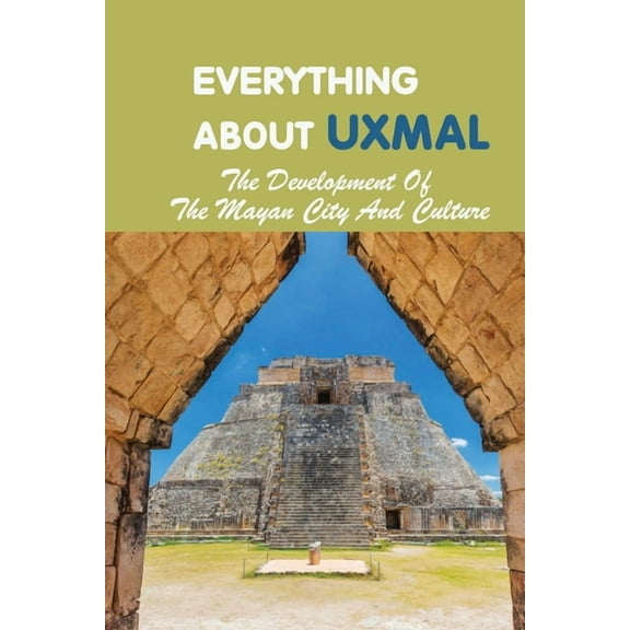 Everything About Uxmal: The Development Of The Mayan City And Culture: Uxmal - World History (Paperback)