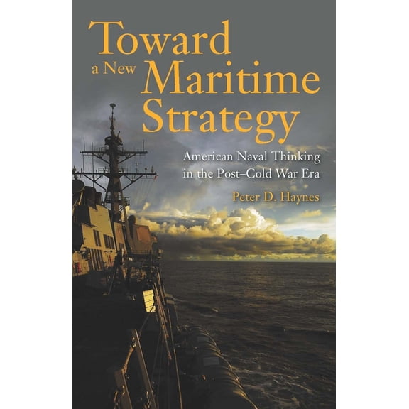 Toward a New Maritime Strategy: American Naval Thinking in the Post-Cold War Era, (Hardcover)