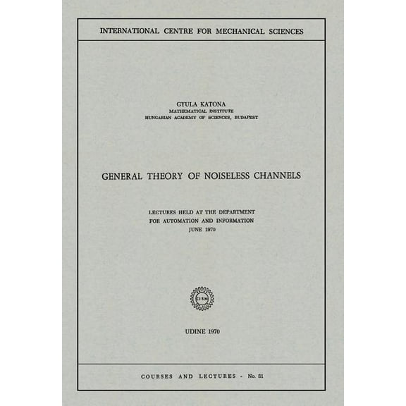 CISM International Centre for Mechanical General Theory of Noiseless Channels: Lectures Held at the Department for Automation and Information, June 1970, Book 31, (Paperback)