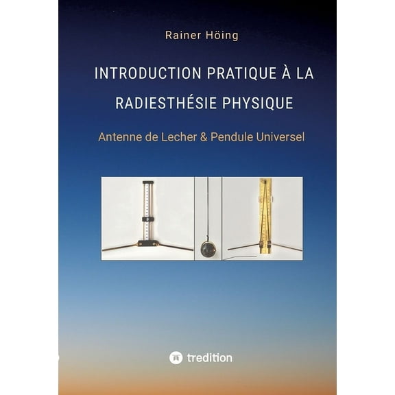 Introduction Pratique à la Radiesthésie Physique: Antenne de Lecher & Pendule Universel, (Paperback)