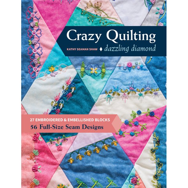 Crazy Quilting Dazzling Diamonds 27 Embroidered & Embellished Blocks, 56 FullSize Seam