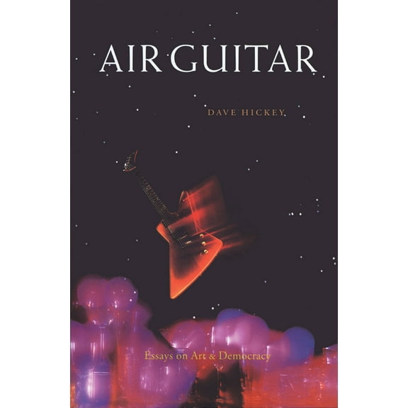 Air Guitar: Essays on Art and Democracy, (Paperback)