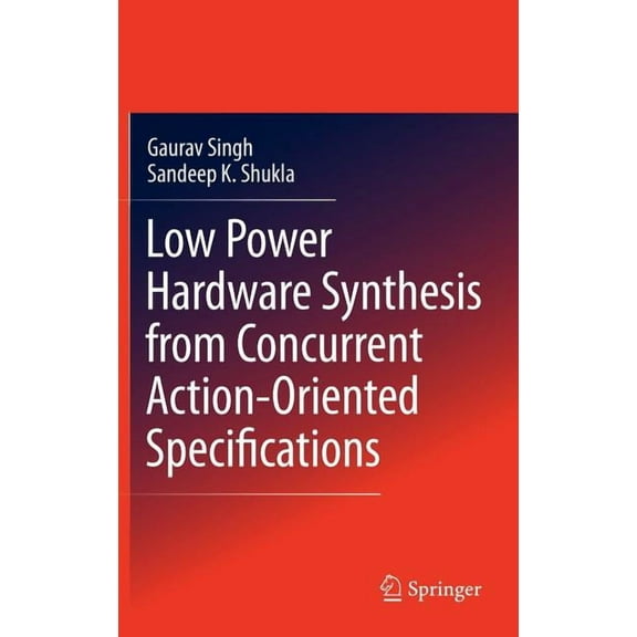 Low Power Hardware Synthesis from Concurrent Action-Oriented Specifications, (Hardcover)