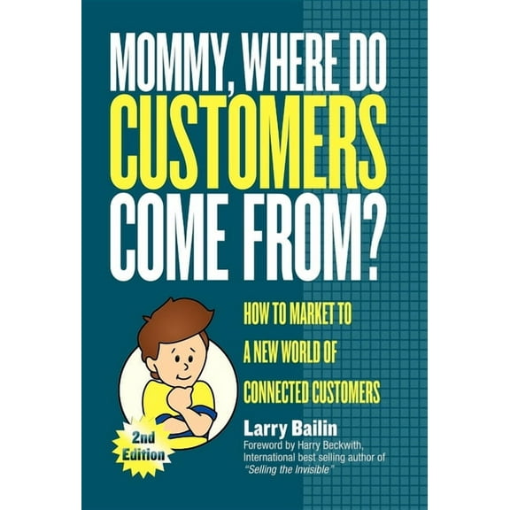 Mommy, Where Do Customers Come From?: How to Market to a New World of Connected Customers, (Paperback)