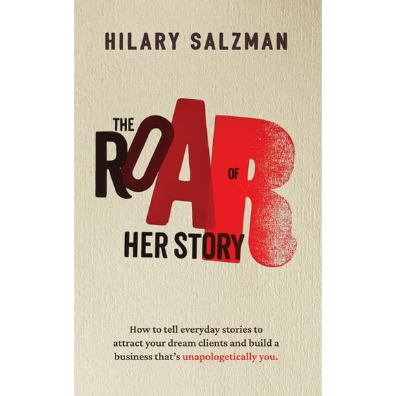 The Roar of Her Story: How to tell everyday stories to attract your dream clients and build a business that's unapologet, (Paperback)