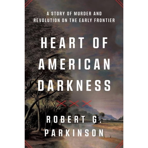 Heart of American Darkness: A Story of Murder and Revolution on the Early Frontier, (Paperback)