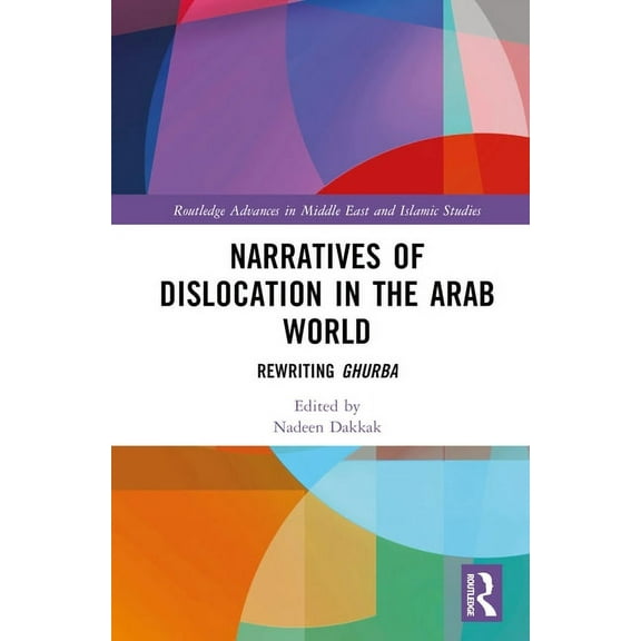 Routledge Advances in Middle East and Is Narratives of Dislocation in the Arab World: Rewriting Ghurba, (Hardcover)