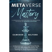 Metaverse Mastery: Understand and Profit from Virtual Worlds and Land, NFTs, Web3, Blockchain, VR, Gaming, A.I, Art & Cryptocurrencies (Paperback)
