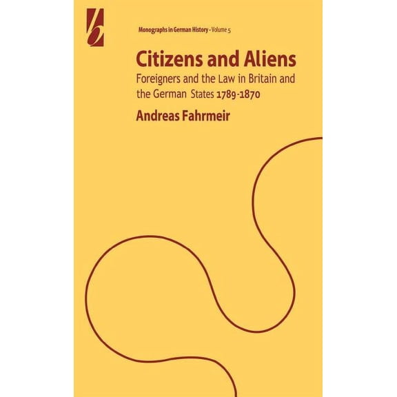Monographs in German History Citizens and Aliens: Foreigners and the Law in Britain and German States 1789-1870, Book 5, (Hardcover)