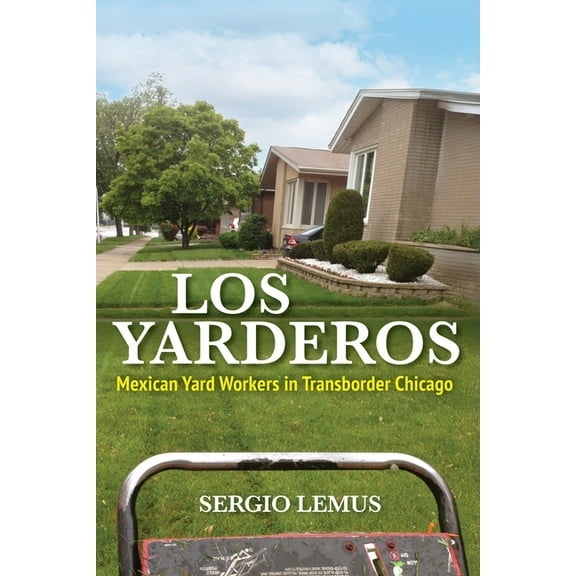 Latinos in Chicago and Midwest Los Yarderos: Mexican Yard Workers in Transborder Chicago, (Paperback)