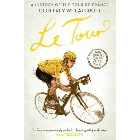 Le Tour: A History of the Tour de France - eBook (Best Tour De France Riders Of All Time)