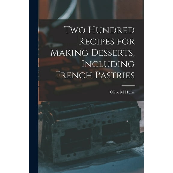 Two Hundred Recipes for Making Desserts, Including French Pastries (Paperback)
