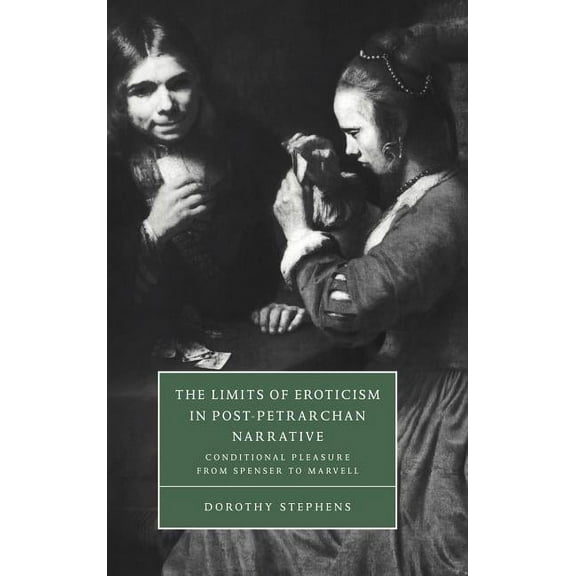 Cambridge Studies in Renaissance Literat The Limits of Eroticism in Post-Petrarchan Narrative: Conditional Pleasure from Spenser to Marvell, Book 29, (Hardcover)