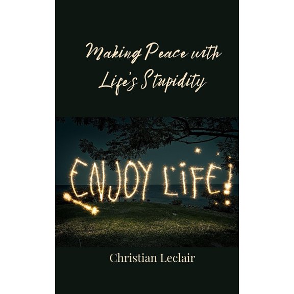 Making Peace with Life's Stupidity, (Paperback)
