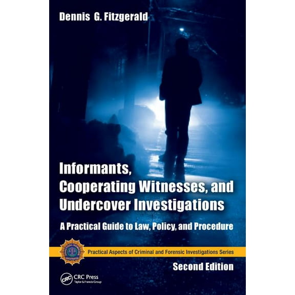 Practical Aspects of Criminal and Forens Informants, Cooperating Witnesses, and Undercover Investigations: A Practical Guide to Law, Policy, and Procedure, Secon, (Hardcover)