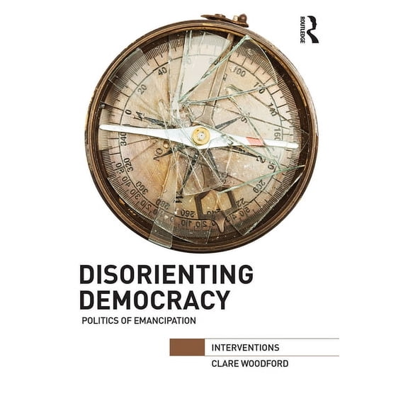 Interventions Disorienting Democracy: Politics of Emancipation, (Paperback)