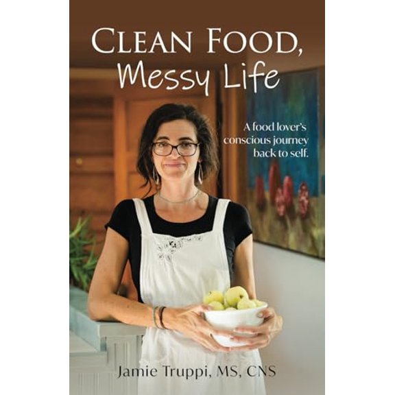 Pre-Owned Clean Food, Messy Life: A Food Lover's Conscious Journey Back to Self