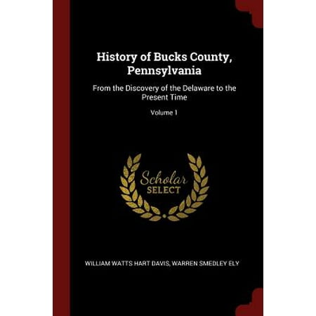 Lycoming County Pennsylvania History of Bucks County, Pennsylvania : From the Discovery of the Delaware to the Present Time; Volume 1 ()