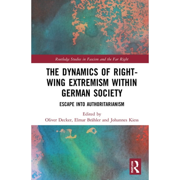 Routledge Studies in Fascism and the Far The Dynamics of Right-Wing Extremism within German Society: Escape into Authoritarianism, (Hardcover)