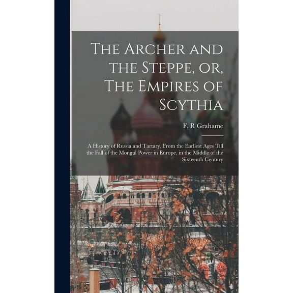 The Archer and the Steppe, or, The Empires of Scythia (Hardcover)