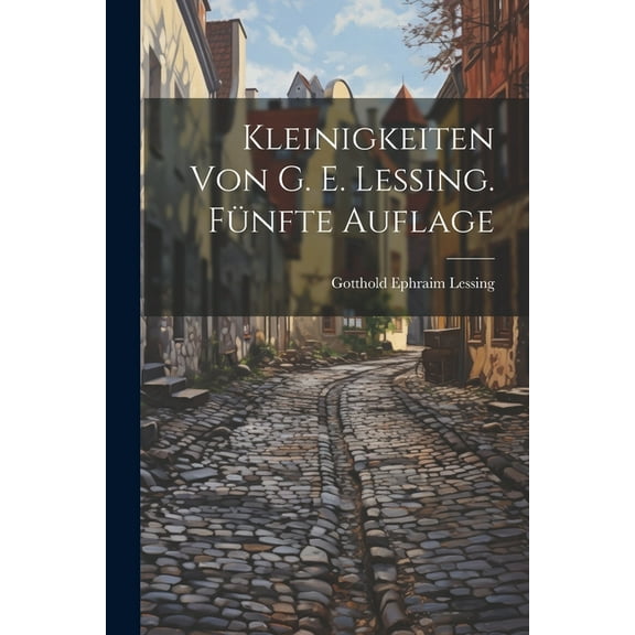 Kleinigkeiten von G. E. Lessing. Fünfte Auflage (Paperback)