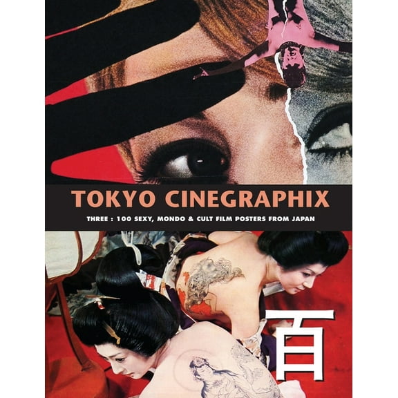 Tokyo Cinegraphix Tokyo Cinegraphix 3: 100 Sexy, Mondo & Cult Film Posters From Japan, Book 3, (Paperback)