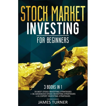 Stock Market Investing for Beginners : 3 Books in 1: 33 Best Stock Investing Strategies + 36 Advanced Stock Investing Strategies + 41 Expert Investing Expert Strategies (Paperback)