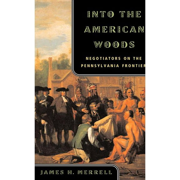 Into the American Woods: Negotiators on the Pennsylvania Frontier, (Paperback)