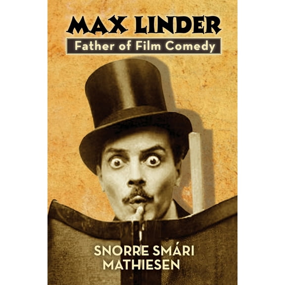 Max Linder: Father of Film Comedy, (Paperback)