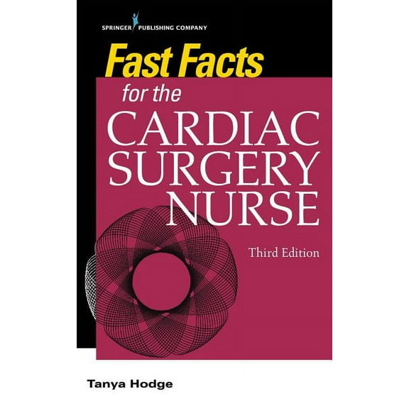 Fast Facts Fast Facts for the Cardiac Surgery Nurse, Third Edition: Caring for Cardiac Surgery Patients, (Paperback)